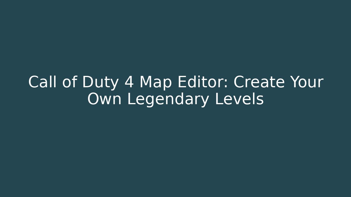 Call of Duty 4 Map Editor: Create Your Own Legendary Levels