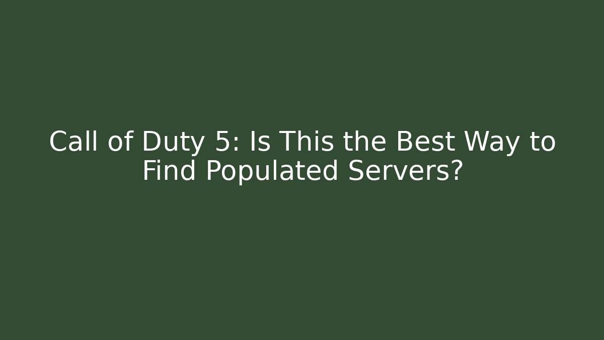 Call of Duty 5: Is This the Best Way to Find Populated Servers?