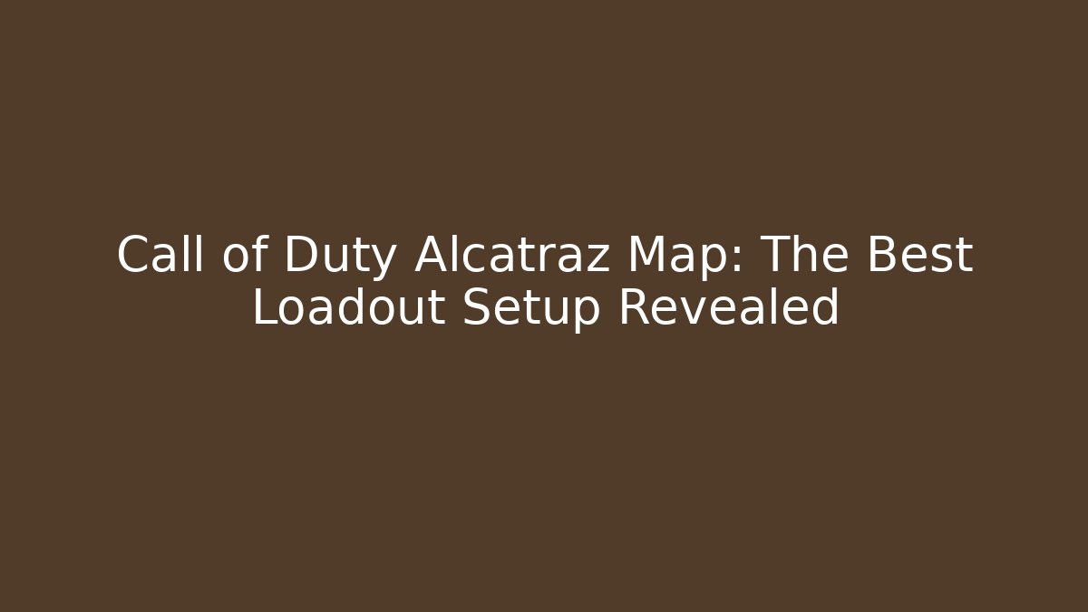 Call of Duty Alcatraz Map: The Best Loadout Setup Revealed