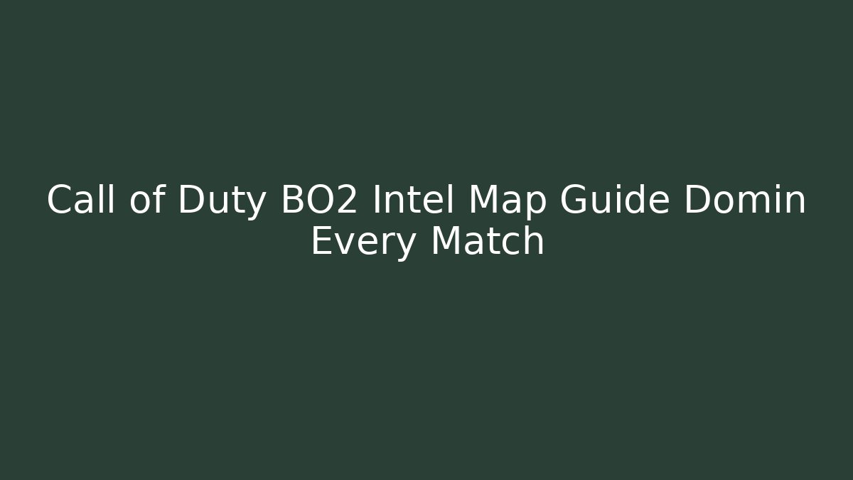 Call of Duty BO2 Intel Map Guide Domin Every Match
