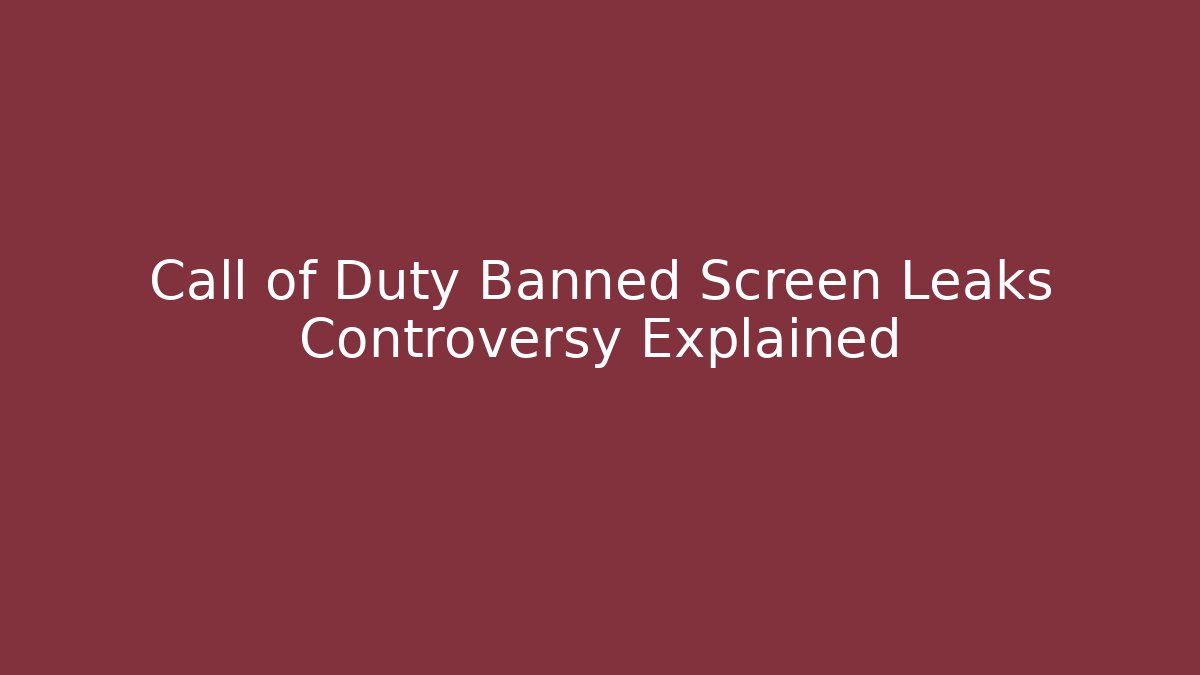 Call of Duty Banned Screen Leaks Controversy Explained - Critter Realm