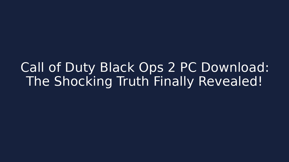 Call of Duty Black Ops 2 PC Download: The Shocking Truth Finally Revealed!