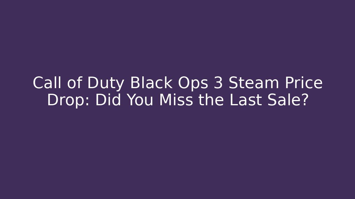 Call of Duty Black Ops 3 Steam Price Drop: Did You Miss the Last Sale?