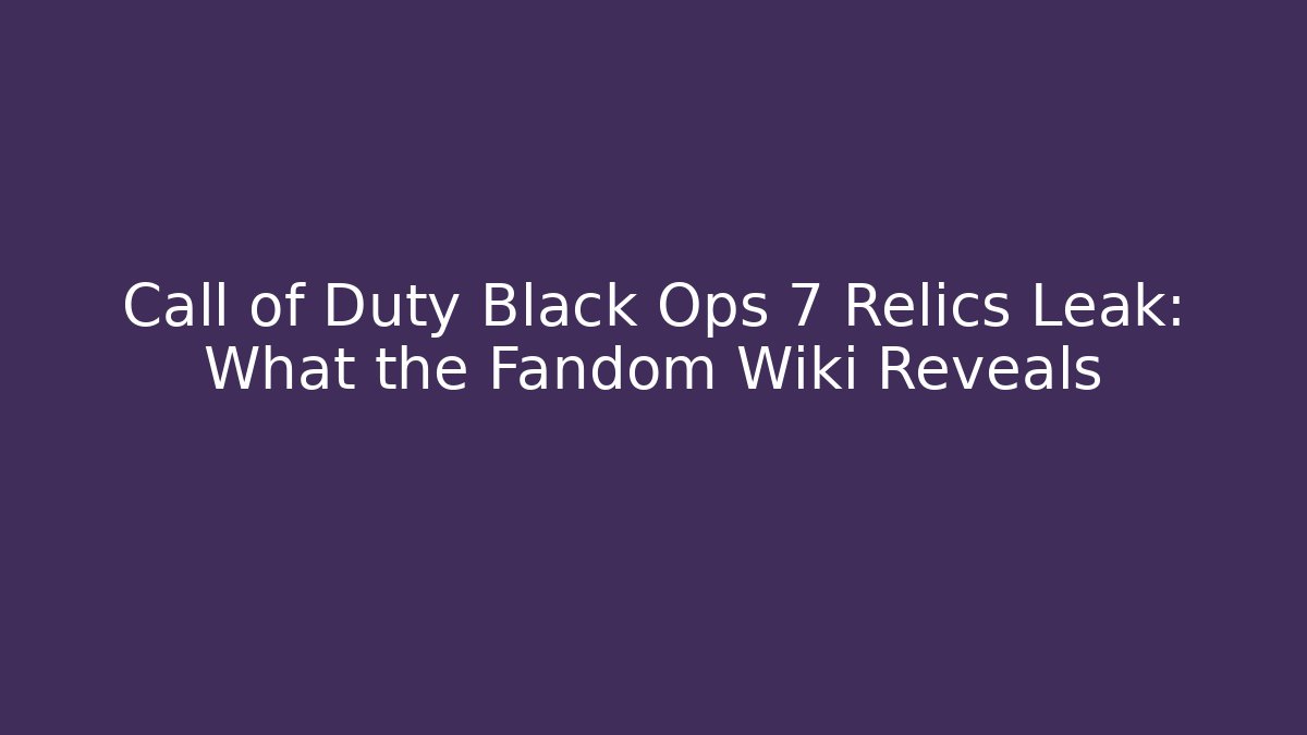 Call of Duty Black Ops 7 Relics Leak: What the Fandom Wiki Reveals