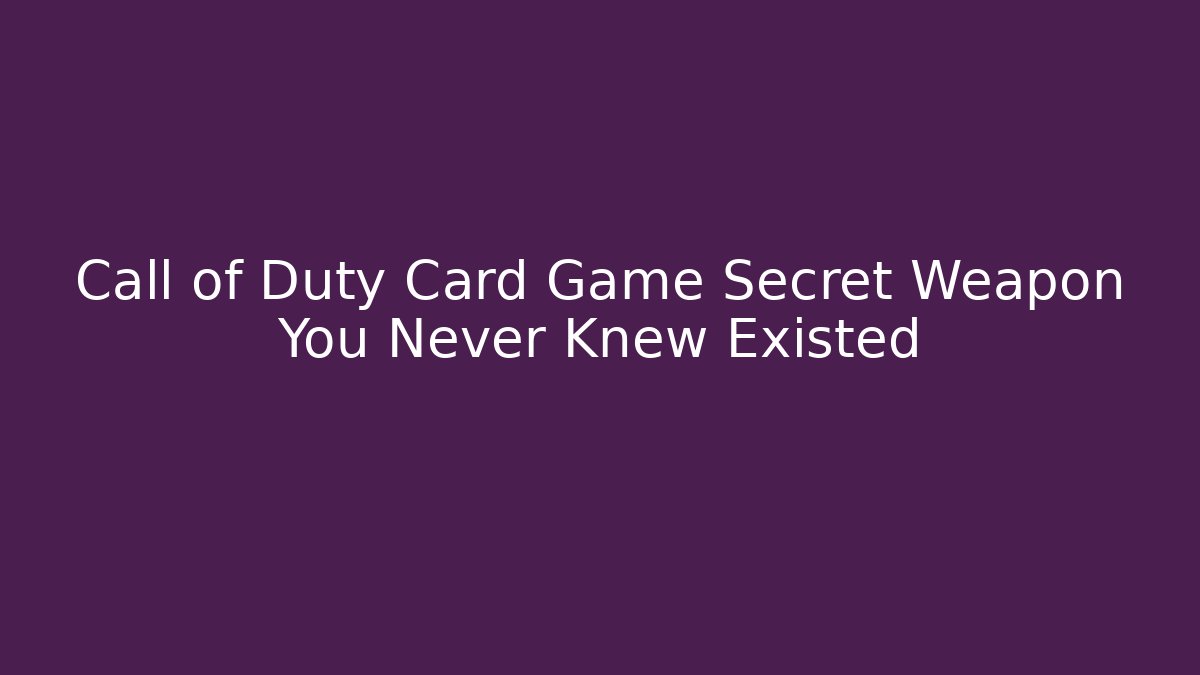 Call of Duty Card Game Secret Weapon You Never Knew Existed