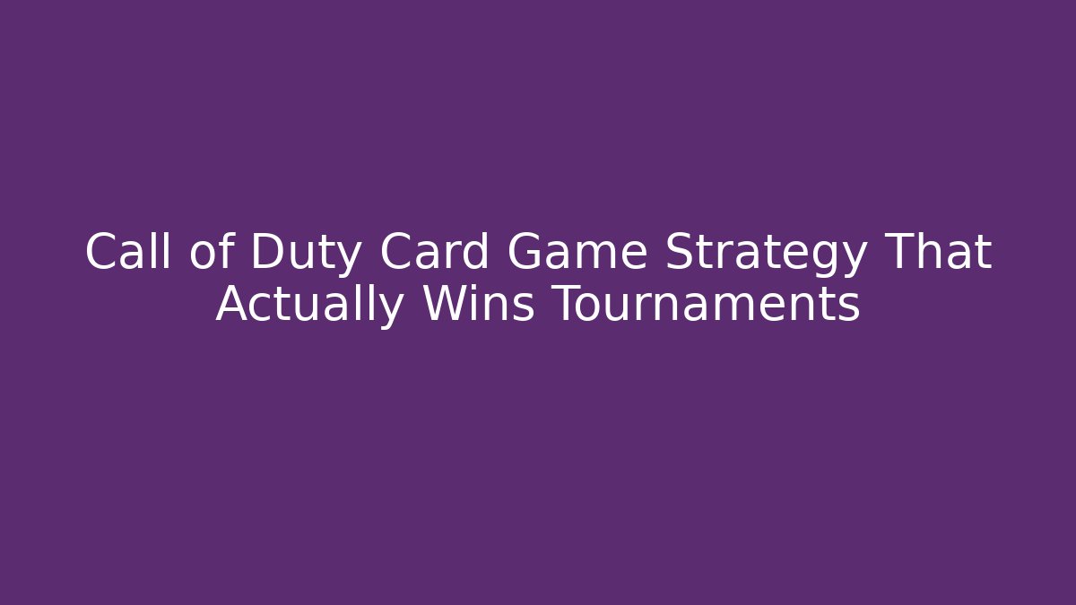 Call of Duty Card Game Strategy That Actually Wins Tournaments