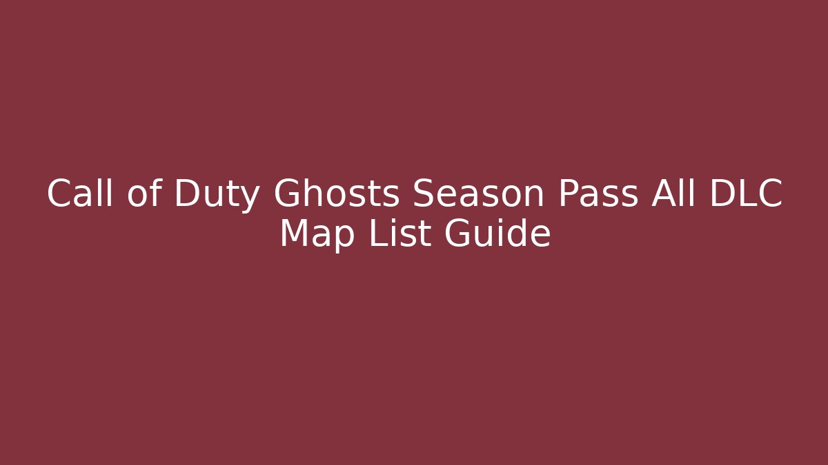 Call of Duty Ghosts Season Pass All DLC Map List Guide