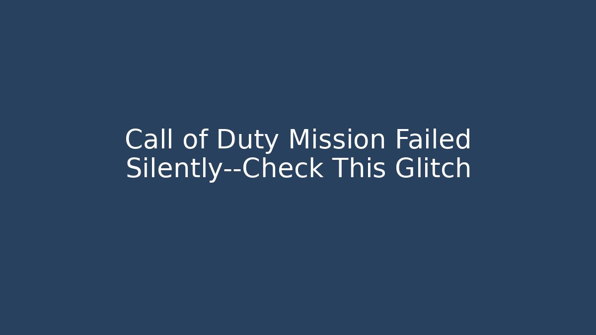 Call of Duty Mission Failed Silently—Check This Glitch
