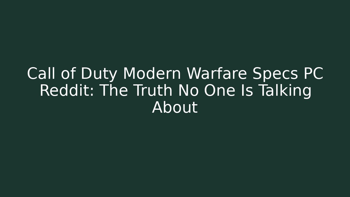 Call of Duty Modern Warfare Specs PC Reddit: The Truth No One Is Talking About