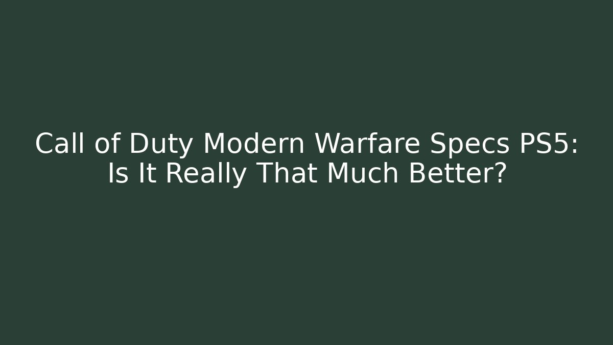 Call of Duty Modern Warfare Specs PS5: Is It Really That Much Better?