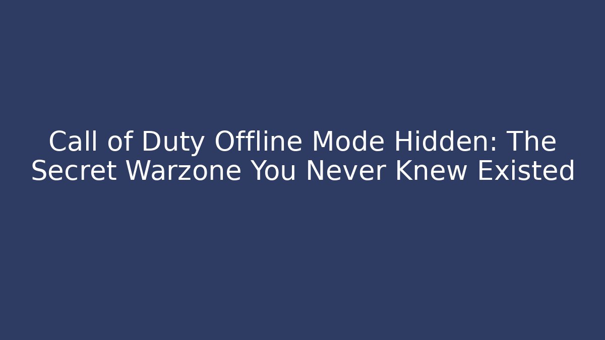 Call of Duty Offline Mode Hidden: The Secret Warzone You Never Knew Existed