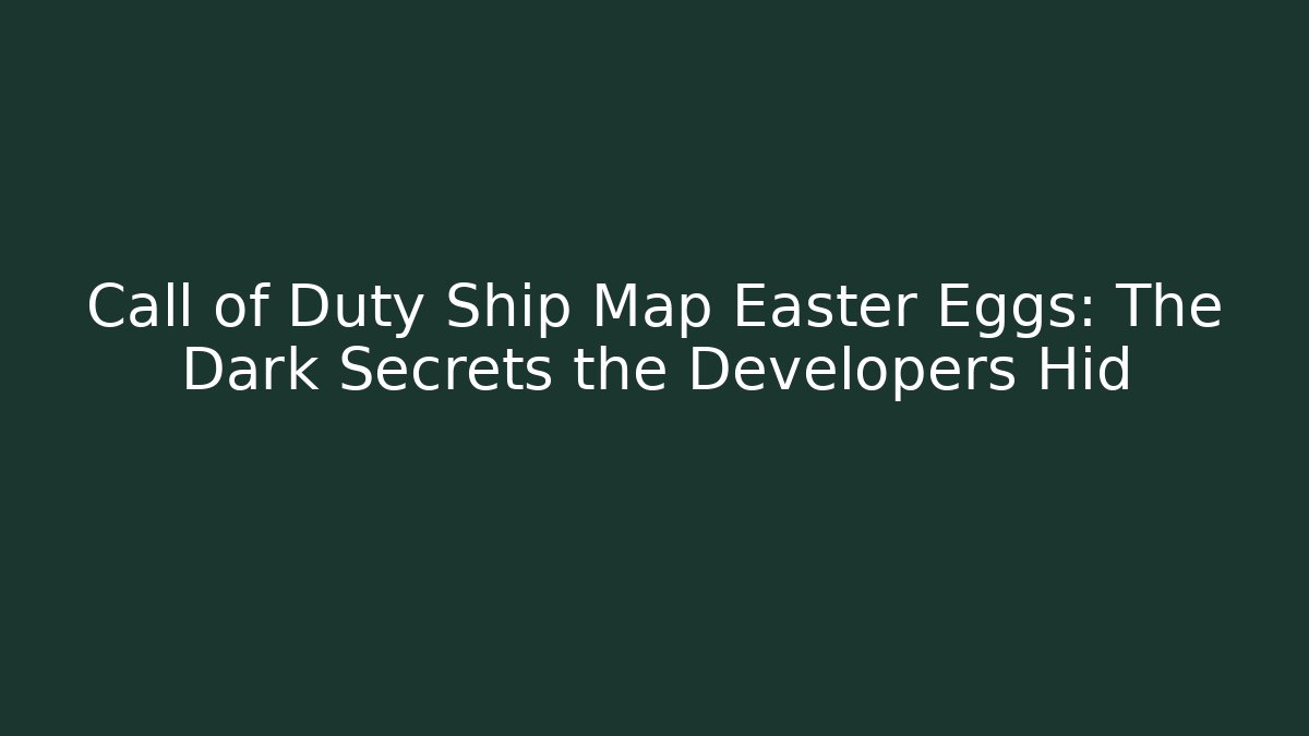 Call of Duty Ship Map Easter Eggs: The Dark Secrets the Developers Hid