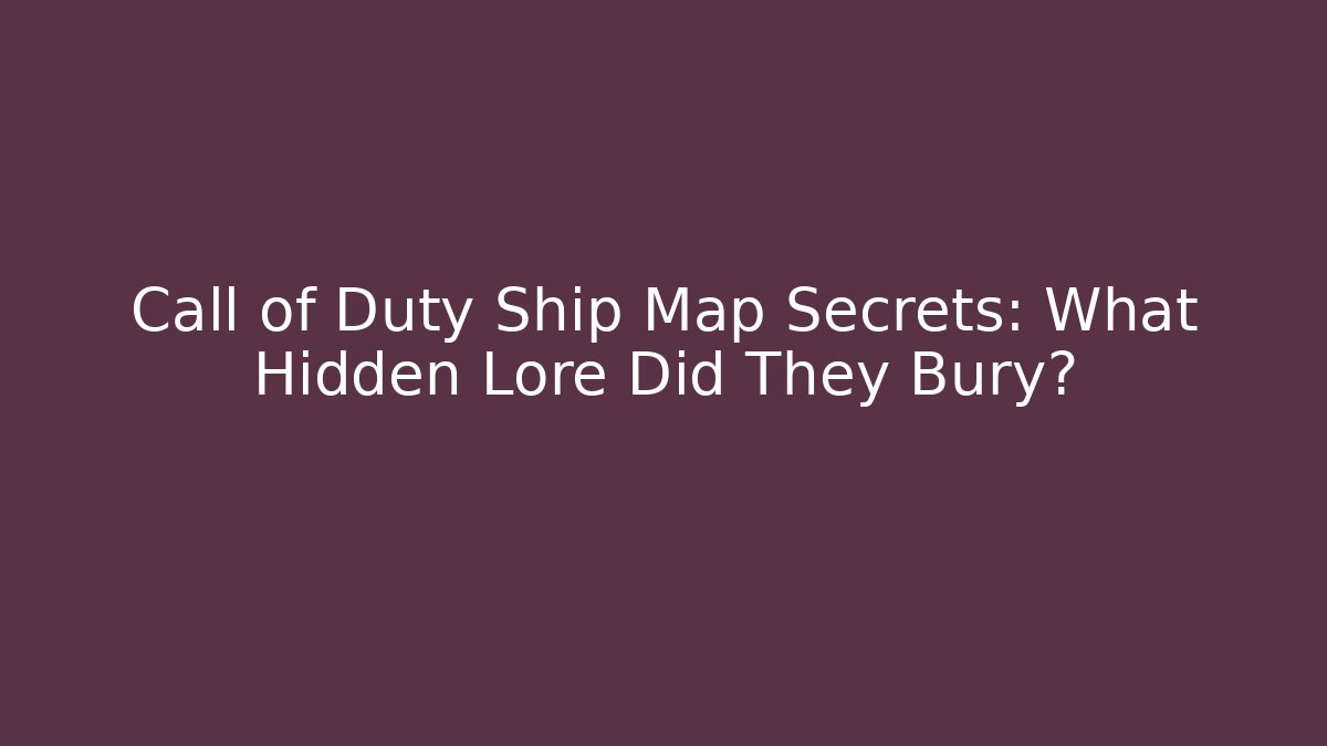 Call of Duty Ship Map Secrets: What Hidden Lore Did They Bury?