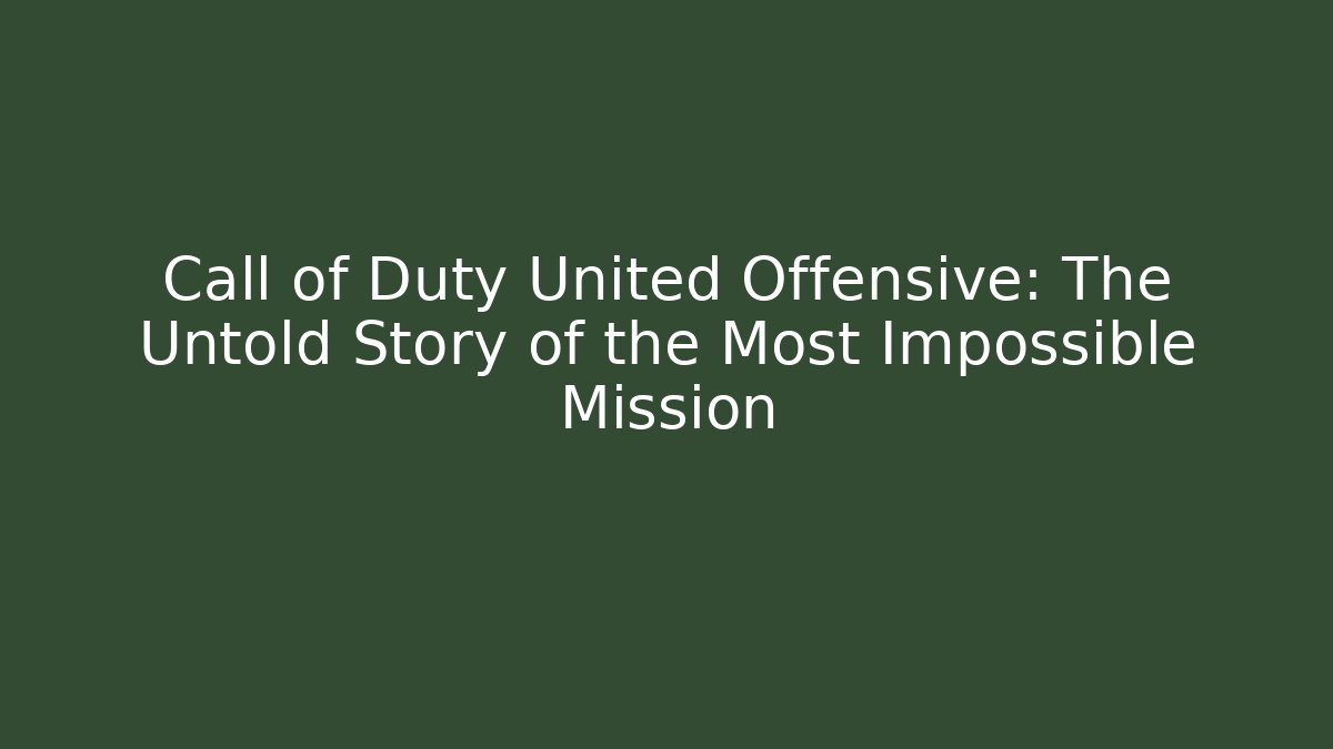 Call of Duty United Offensive: The Untold Story of the Most Impossible Mission