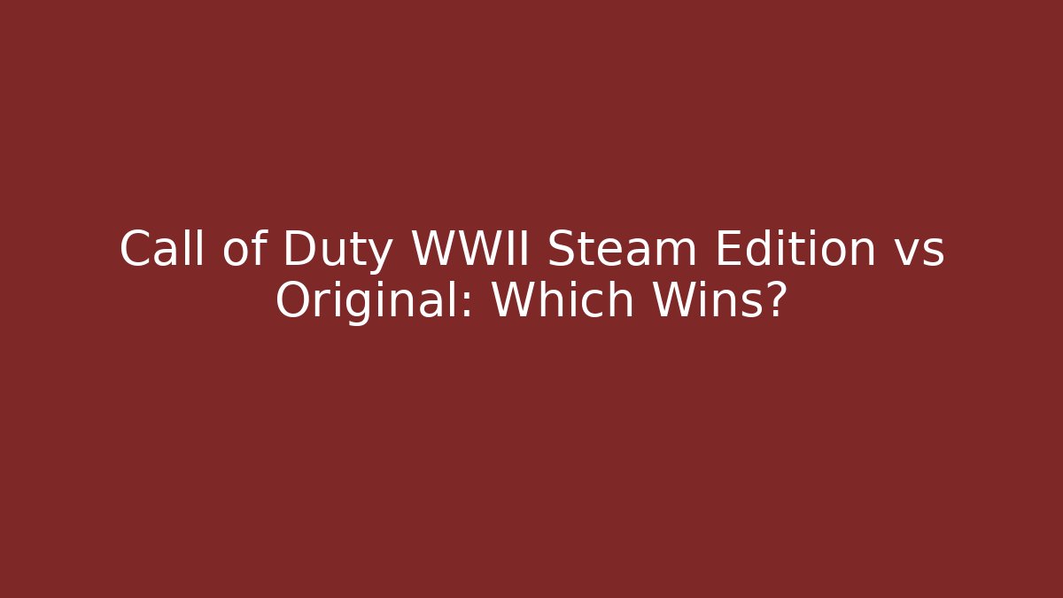 Call of Duty WWII Steam Edition vs Original: Which Wins?