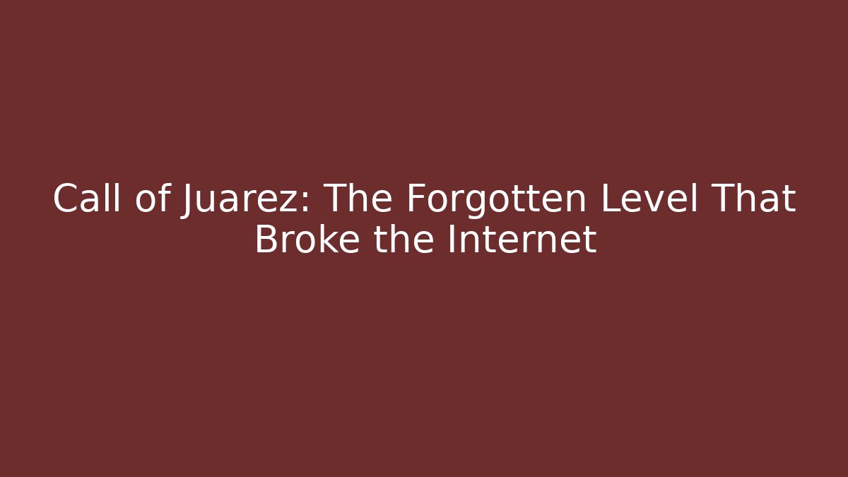 Call of Juarez: The Forgotten Level That Broke the Internet