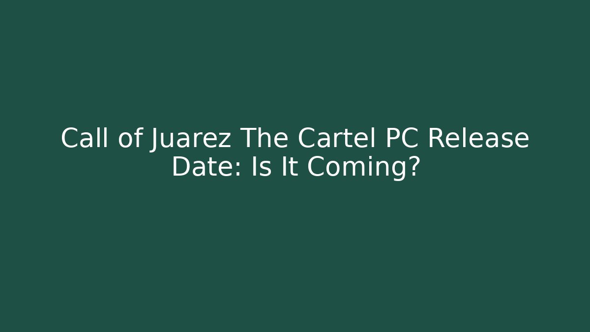 Call of Juarez The Cartel PC Release Date: Is It Coming? - Critter Realm