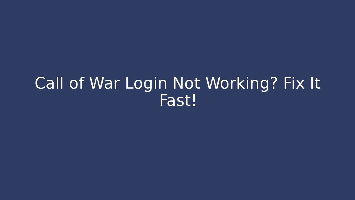 Call of War Login Not Working? Fix It Fast!