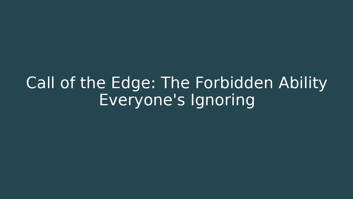 Call of the Edge: The Forbidden Ability Everyone’s Ignoring