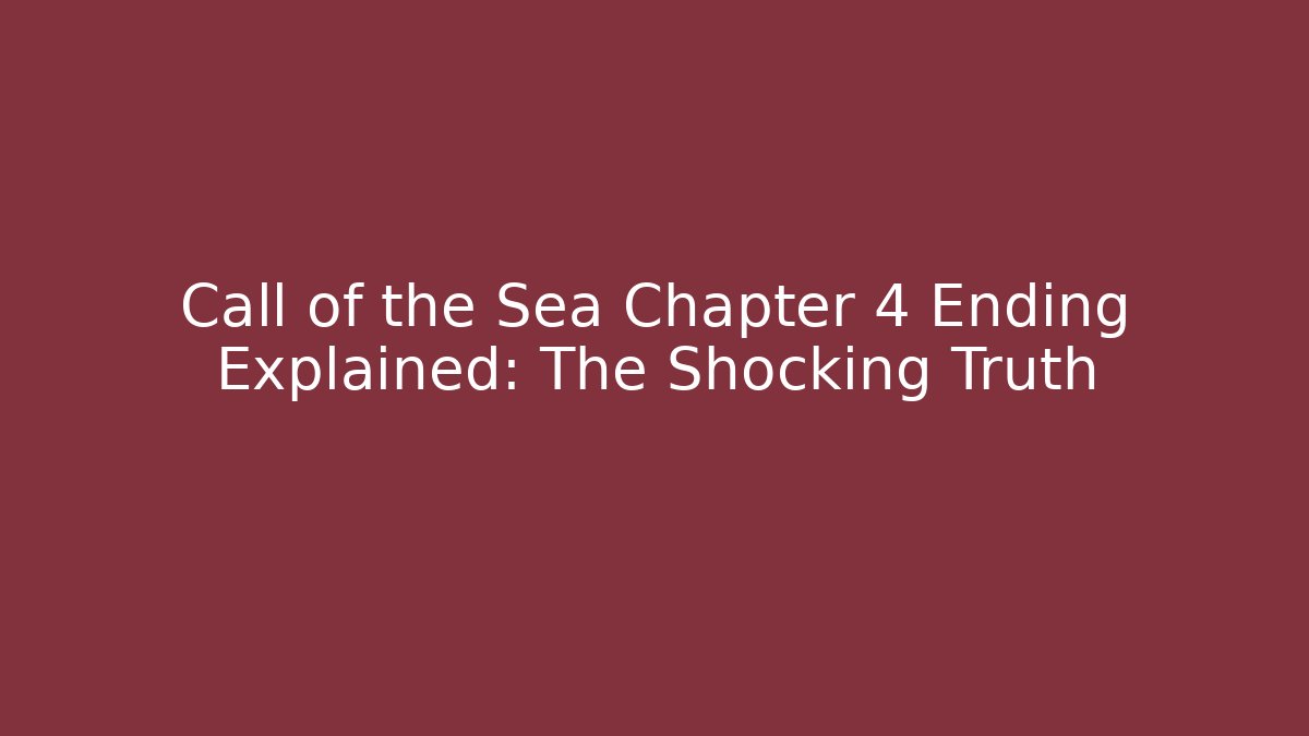Call of the Sea Chapter 4 Ending Explained: The Shocking Truth - Critter Realm