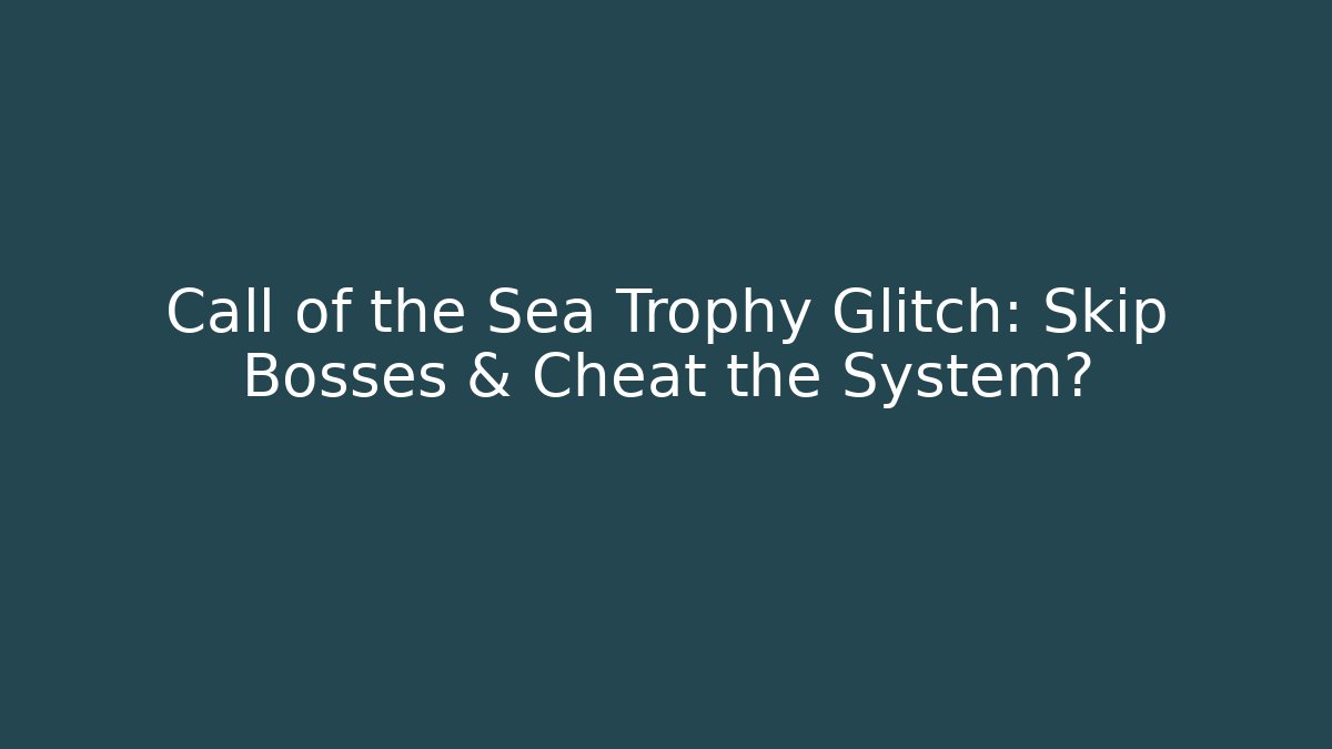 Call of the Sea Trophy Glitch: Skip Bosses & Cheat the System?