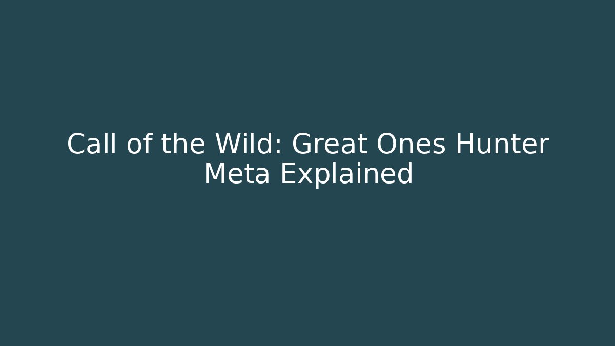 Call of the Wild: Great Ones Hunter Meta Explained - Critter Realm