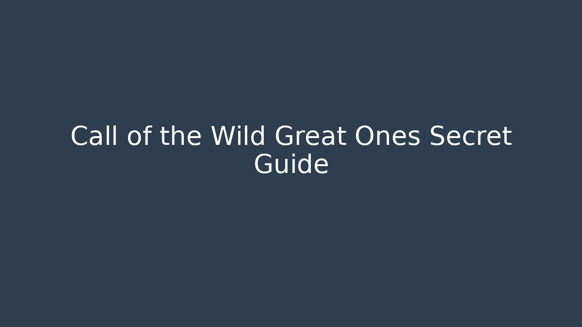 Call of the Wild Great Ones Secret Guide