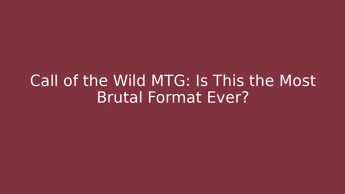 Call of the Wild MTG: Is This the Most Brutal Format Ever?