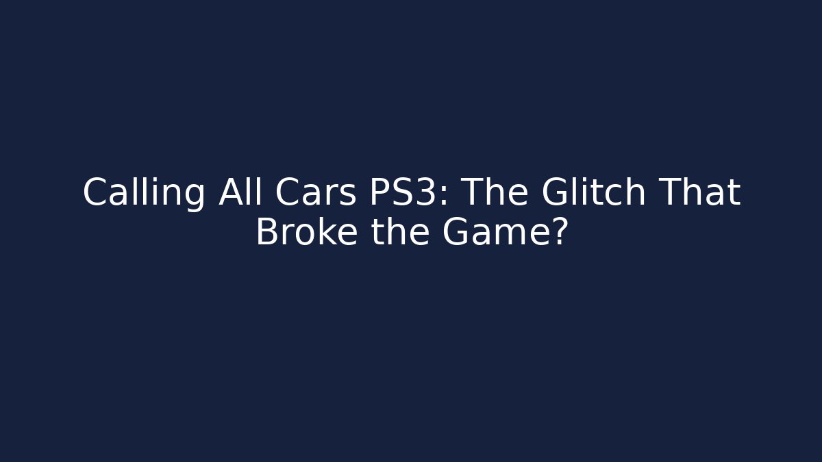 Calling All Cars PS3: The Glitch That Broke the Game?