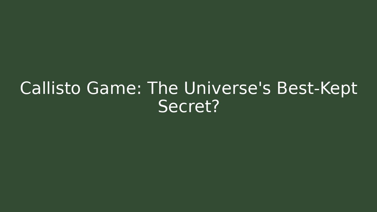 Callisto Game: The Universe's Best-Kept Secret?