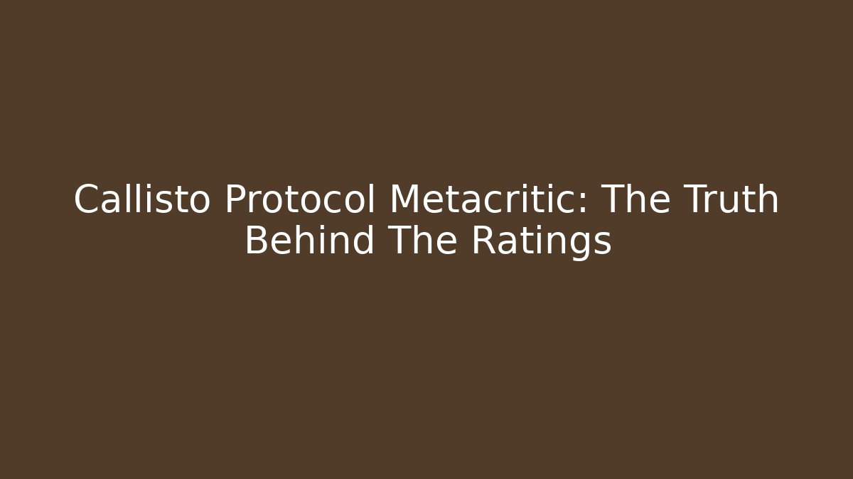 Callisto Protocol Metacritic: The Truth Behind The Ratings - Critter Realm
