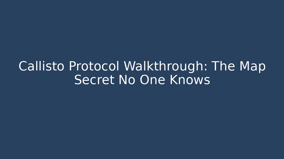 Callisto Protocol Walkthrough: The Map Secret No One Knows