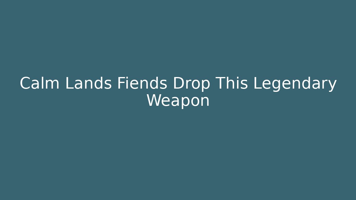 Calm Lands Fiends Drop This Legendary Weapon - Critter Realm