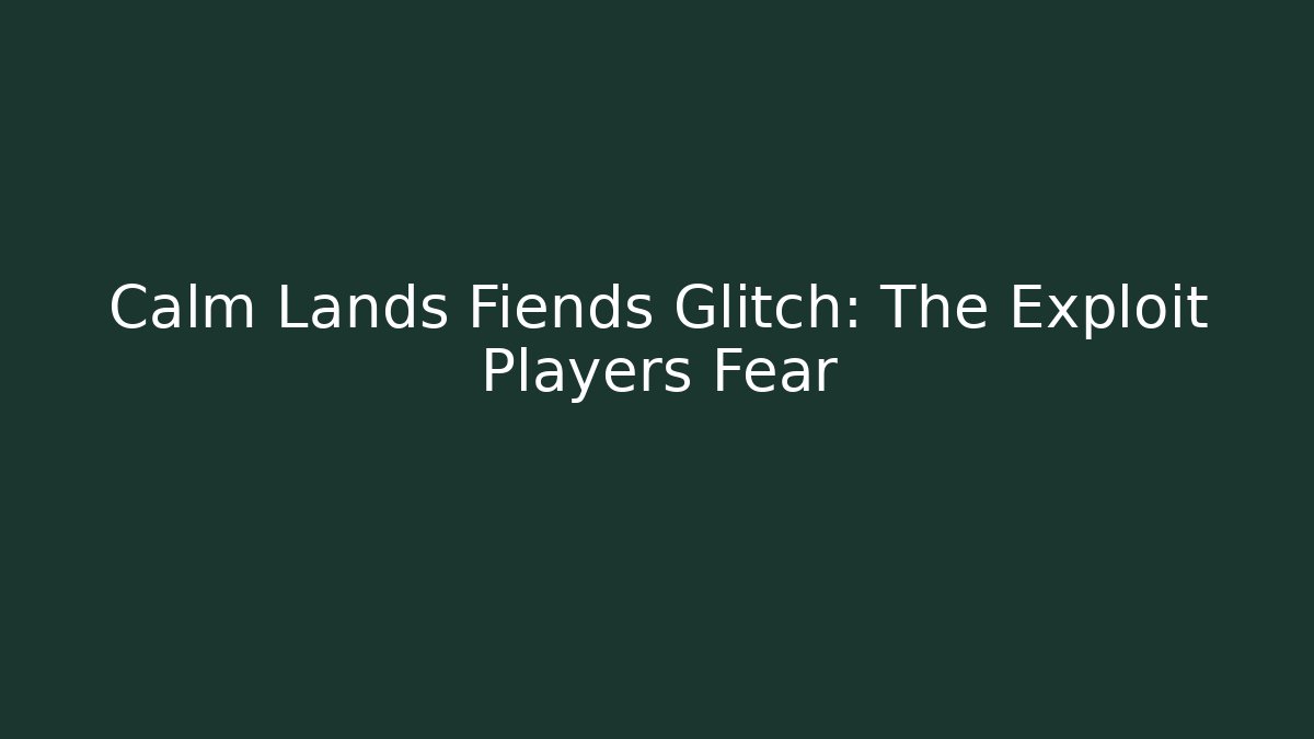 Calm Lands Fiends Glitch: The Exploit Players Fear - Critter Realm