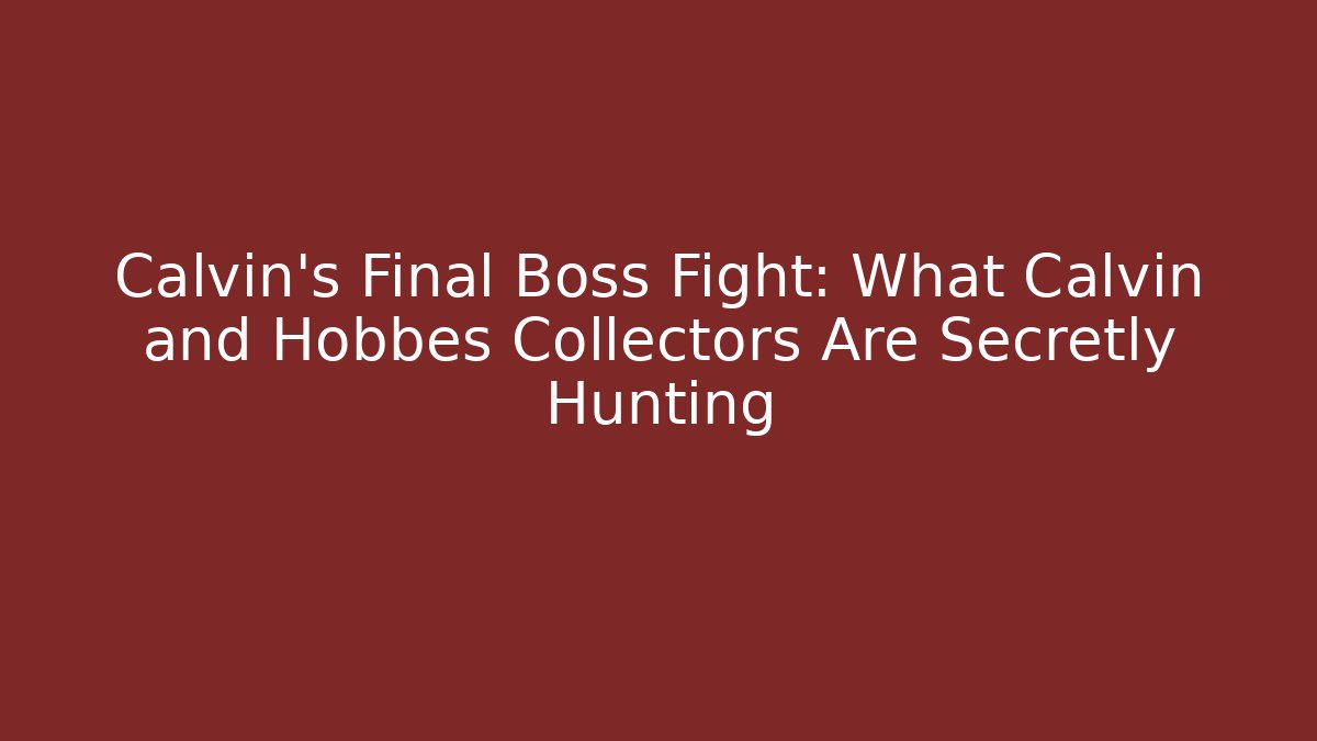 Calvin's Final Boss Fight: What Calvin and Hobbes Collectors Are Secretly Hunting