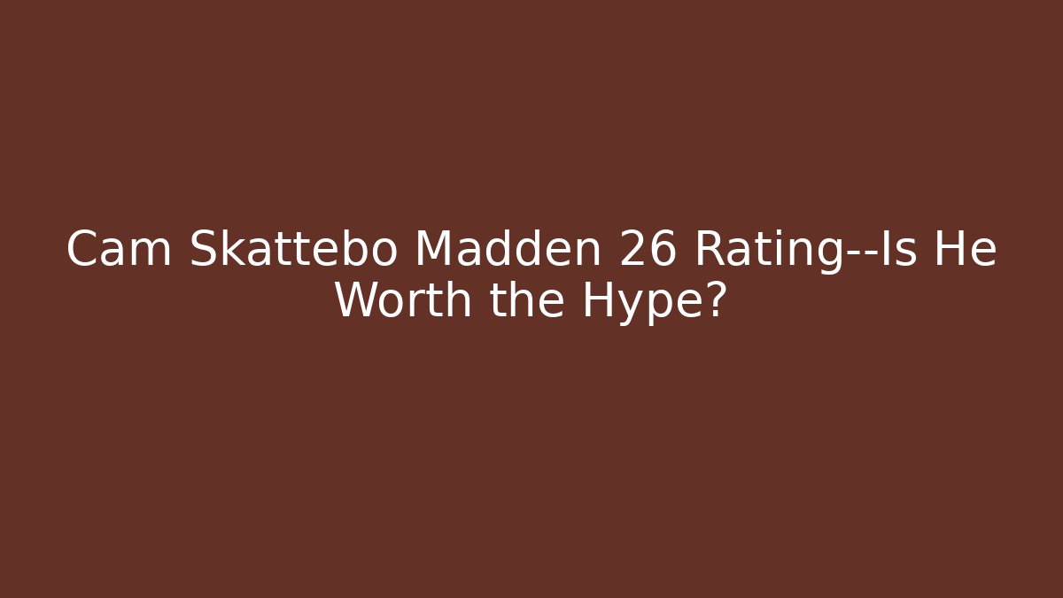 Cam Skattebo Madden 26 Rating—Is He Worth the Hype?