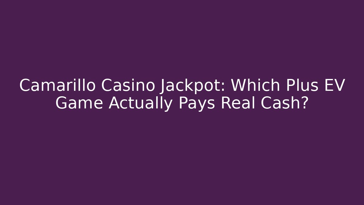 Camarillo Casino Jackpot: Which Plus EV Game Actually Pays Real Cash?