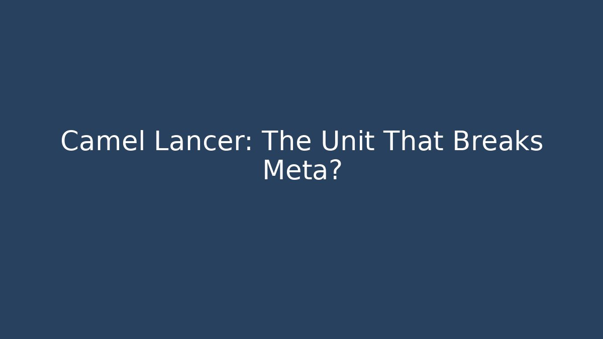 Camel Lancer: The Unit That Breaks Meta?