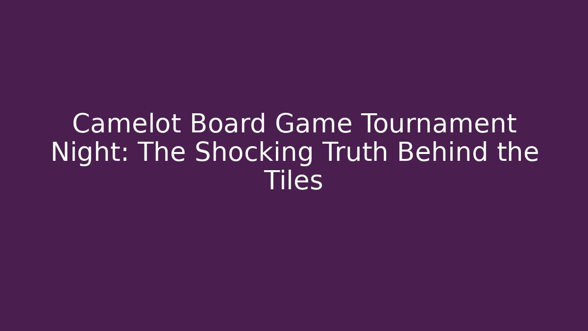 Camelot Board Game Tournament Night: The Shocking Truth Behind the Tiles