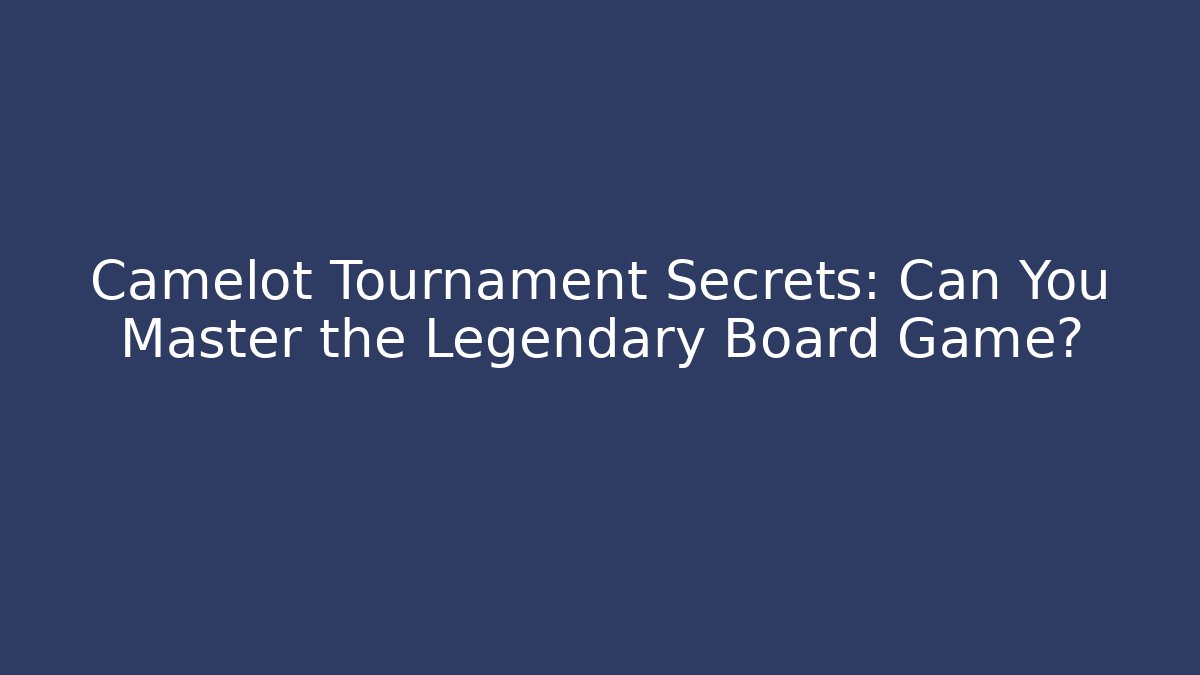 Camelot Tournament Secrets: Can You Master the Legendary Board Game? - Critter Realm