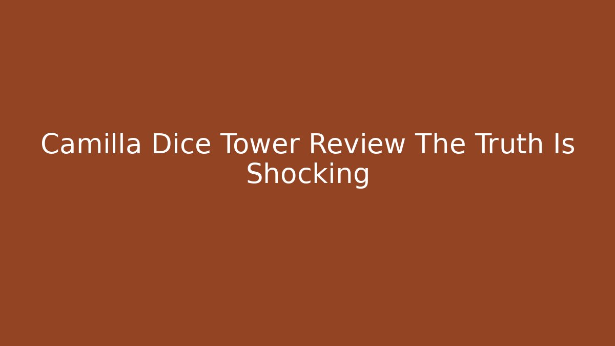 Camilla Dice Tower Review The Truth Is Shocking