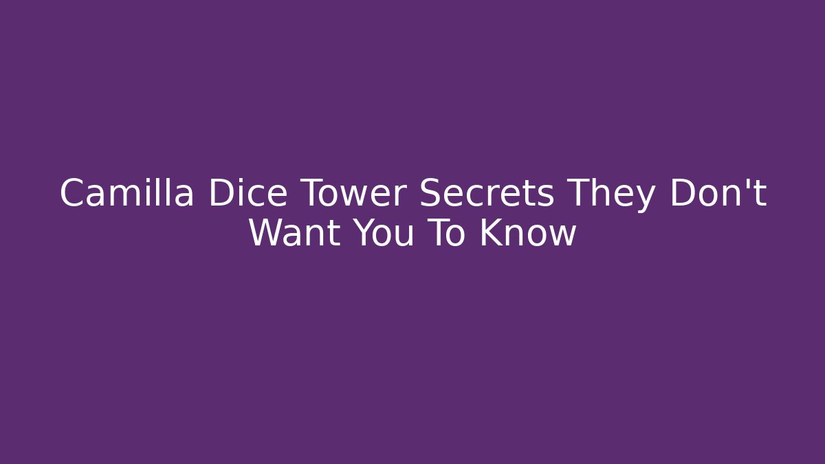 Camilla Dice Tower Secrets They Don't Want You To Know