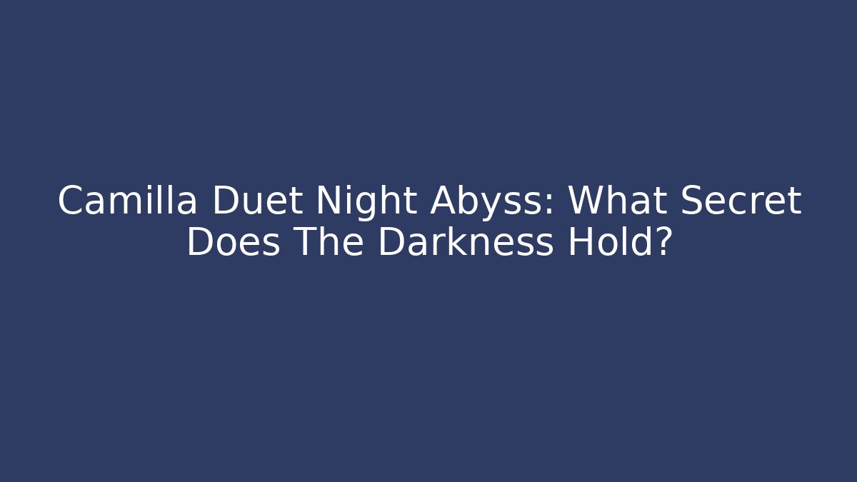 Camilla Duet Night Abyss: What Secret Does The Darkness Hold?