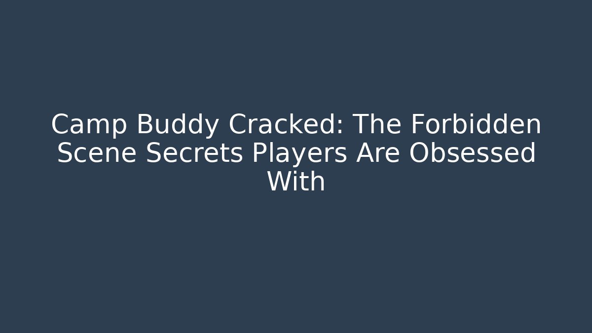 Camp Buddy Cracked: The Forbidden Scene Secrets Players Are Obsessed With