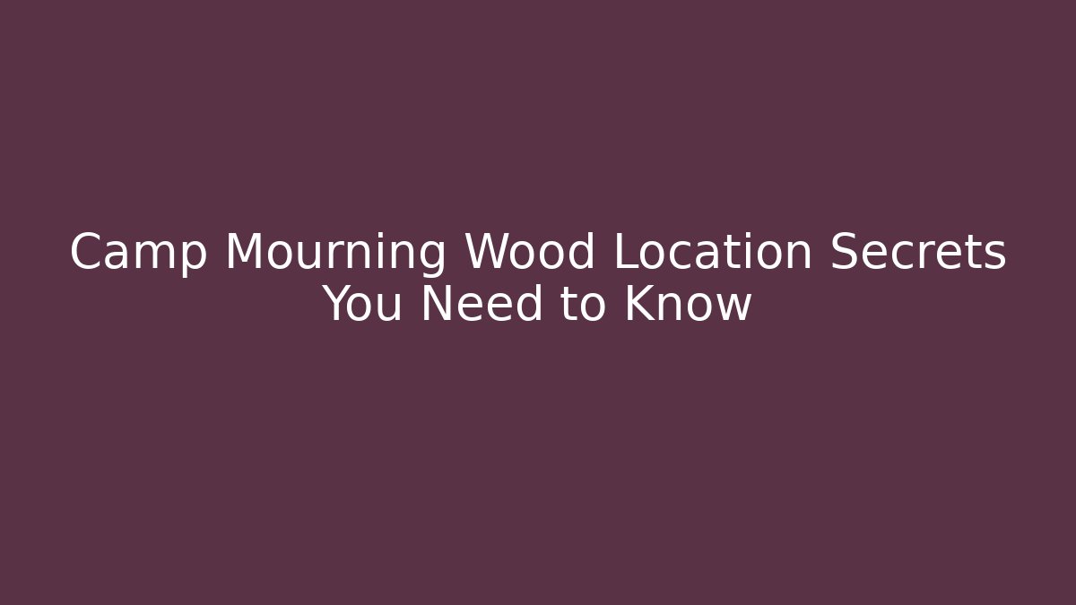 Camp Mourning Wood Location Secrets You Need to Know