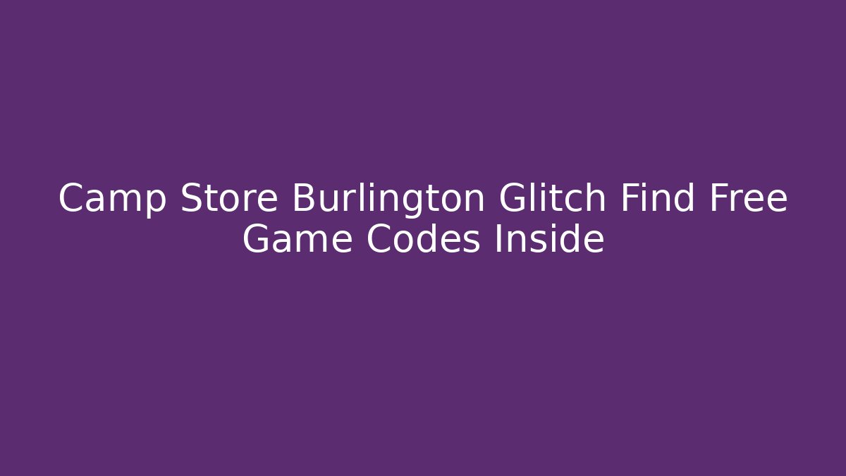 Camp Store Burlington Glitch Find Free Game Codes Inside