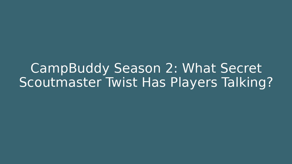 CampBuddy Season 2: What Secret Scoutmaster Twist Has Players Talking?