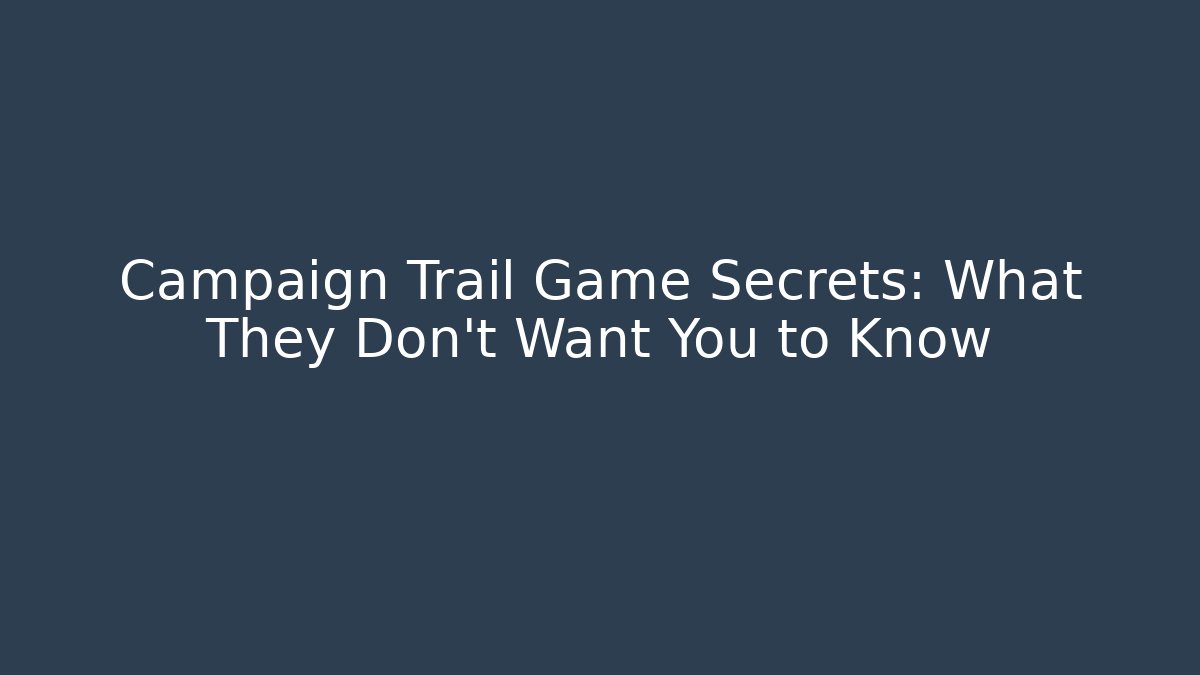 Campaign Trail Game Secrets: What They Don’t Want You to Know