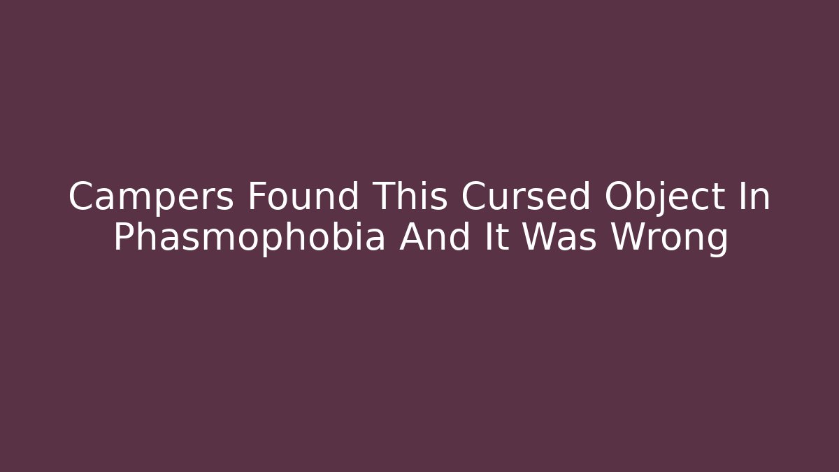 Campers Found This Cursed Object In Phasmophobia And It Was Wrong - Critter Realm