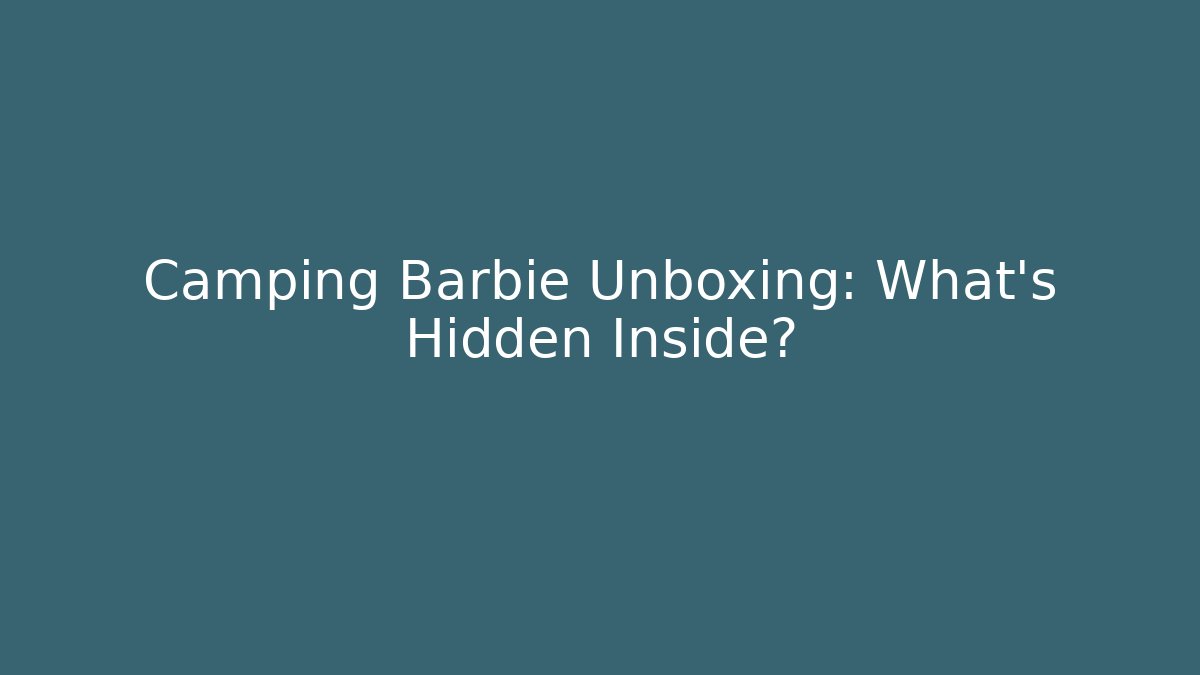 Camping Barbie Unboxing: What's Hidden Inside?